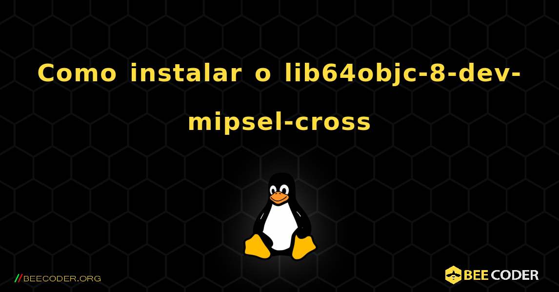 Como instalar o lib64objc-8-dev-mipsel-cross . Linux