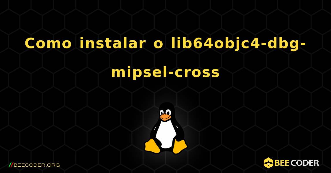 Como instalar o lib64objc4-dbg-mipsel-cross . Linux