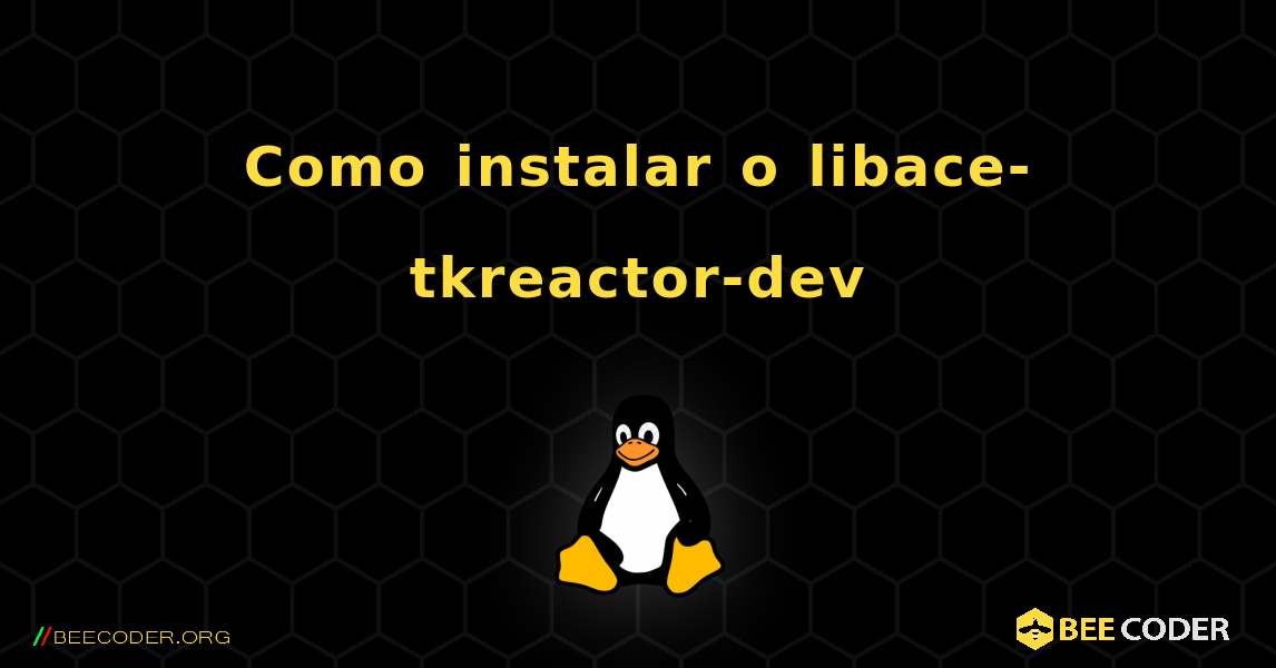Como instalar o libace-tkreactor-dev . Linux