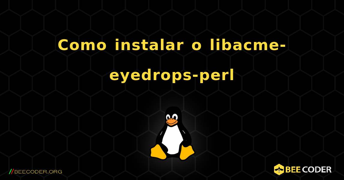 Como instalar o libacme-eyedrops-perl . Linux