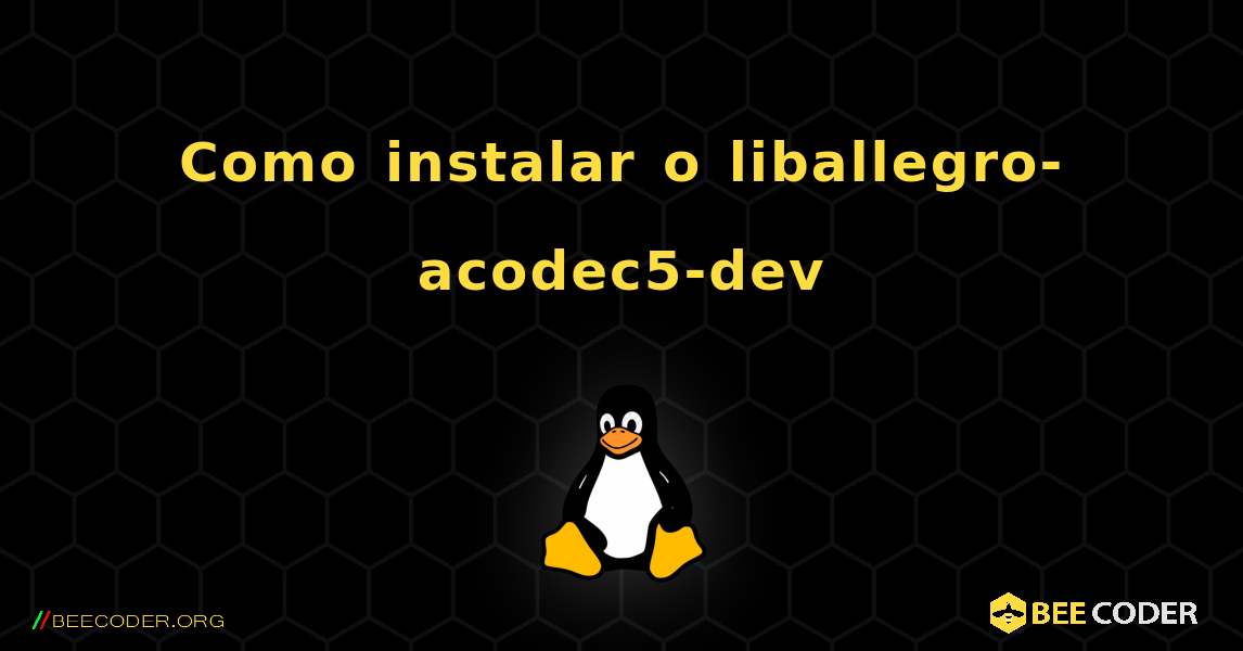 Como instalar o liballegro-acodec5-dev . Linux