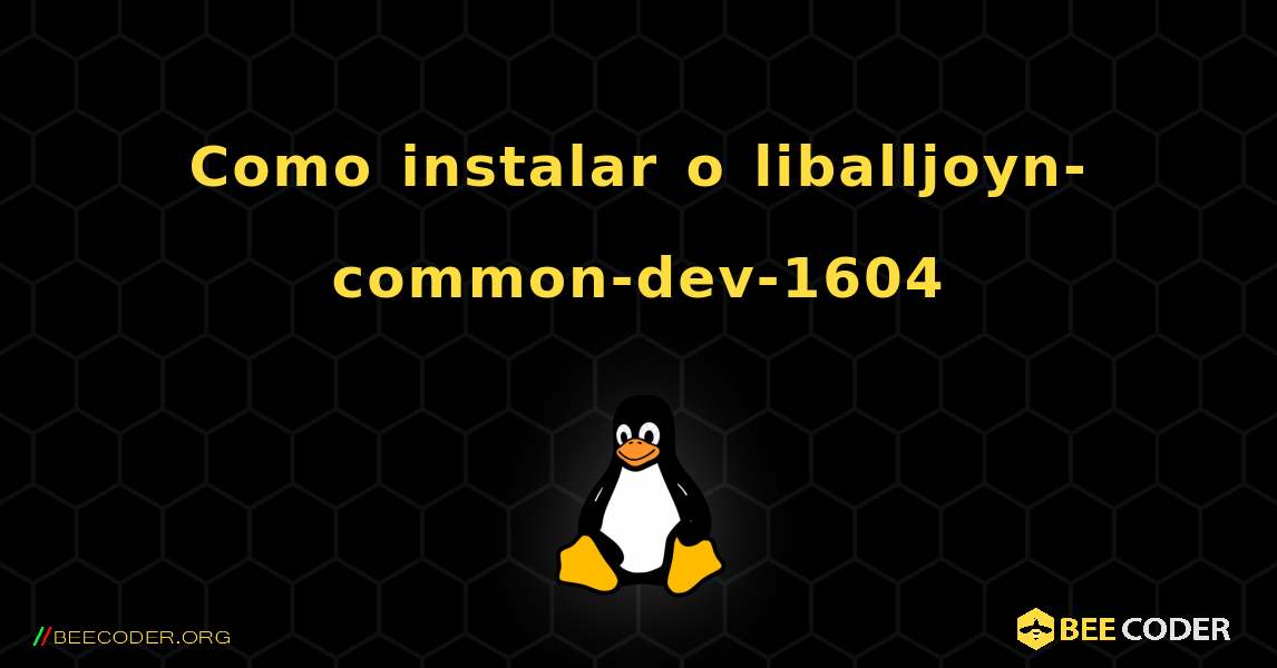 Como instalar o liballjoyn-common-dev-1604 . Linux