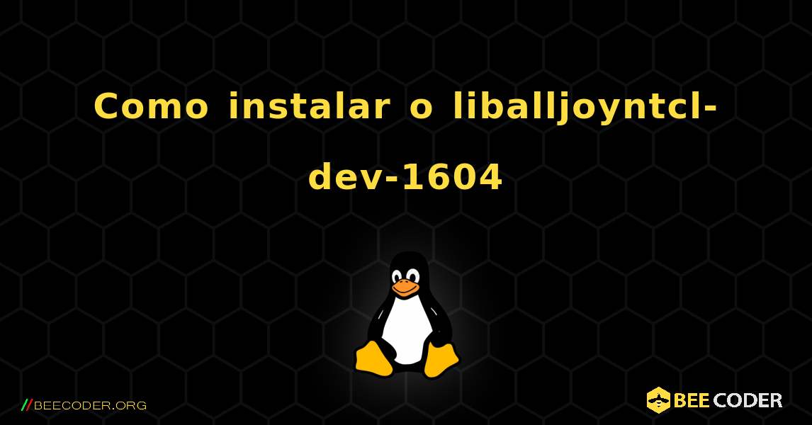 Como instalar o liballjoyntcl-dev-1604 . Linux