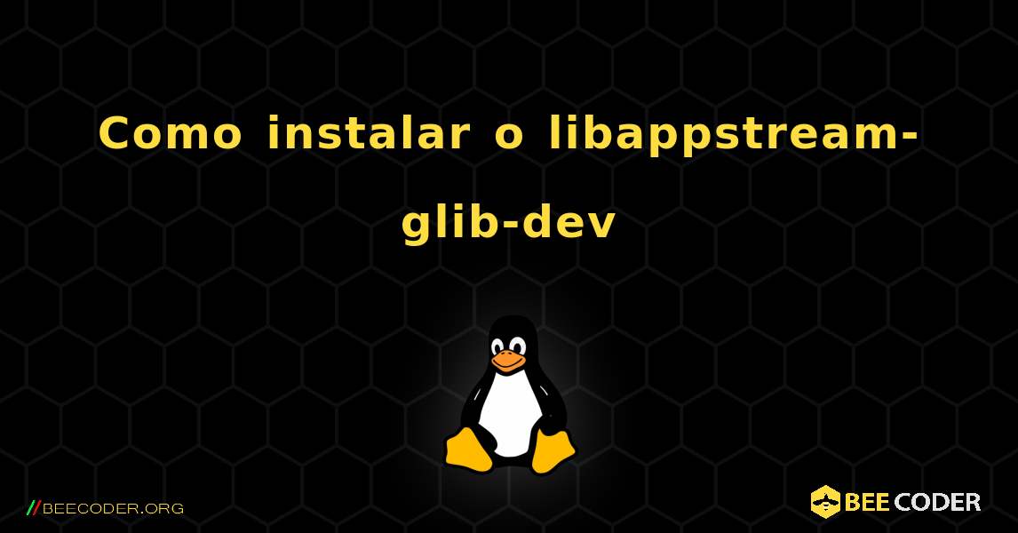 Como instalar o libappstream-glib-dev . Linux