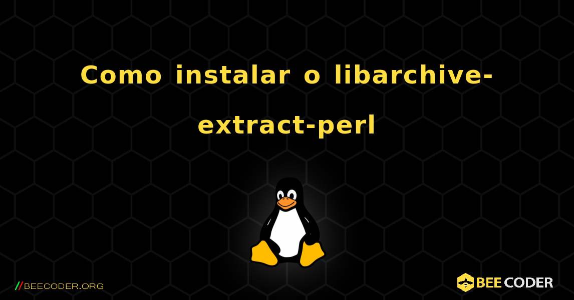 Como instalar o libarchive-extract-perl . Linux