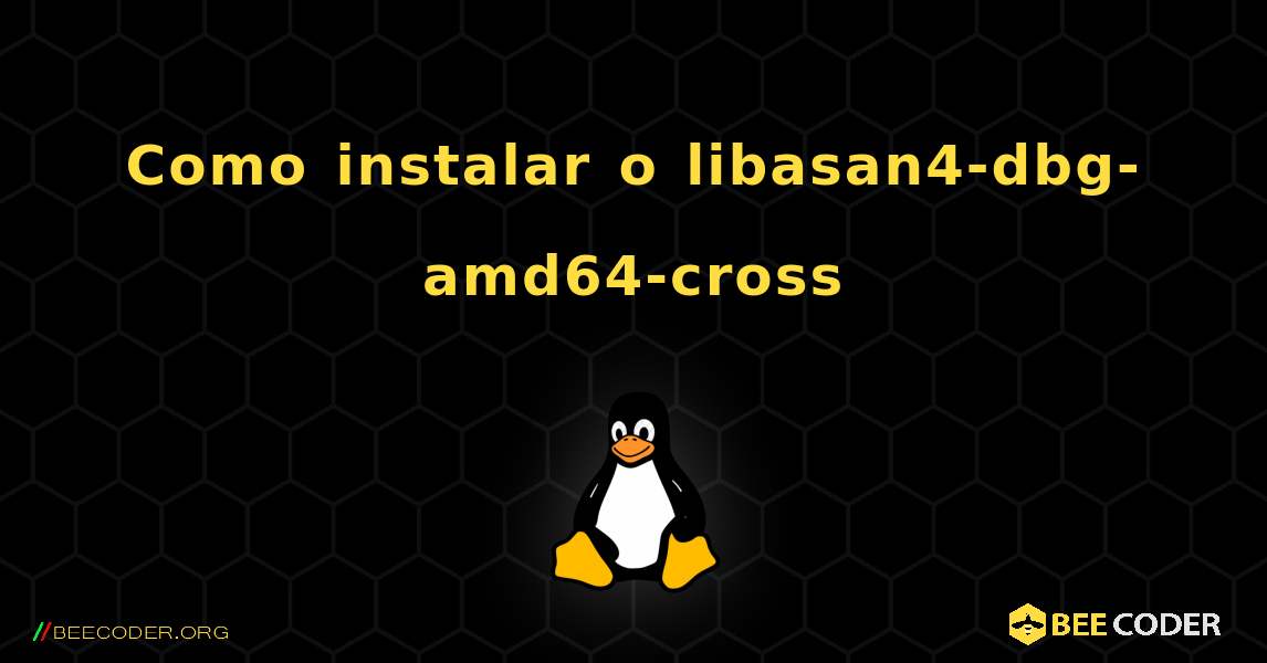 Como instalar o libasan4-dbg-amd64-cross . Linux