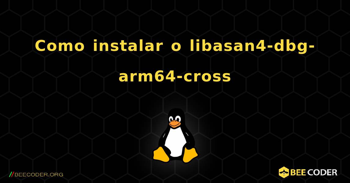 Como instalar o libasan4-dbg-arm64-cross . Linux