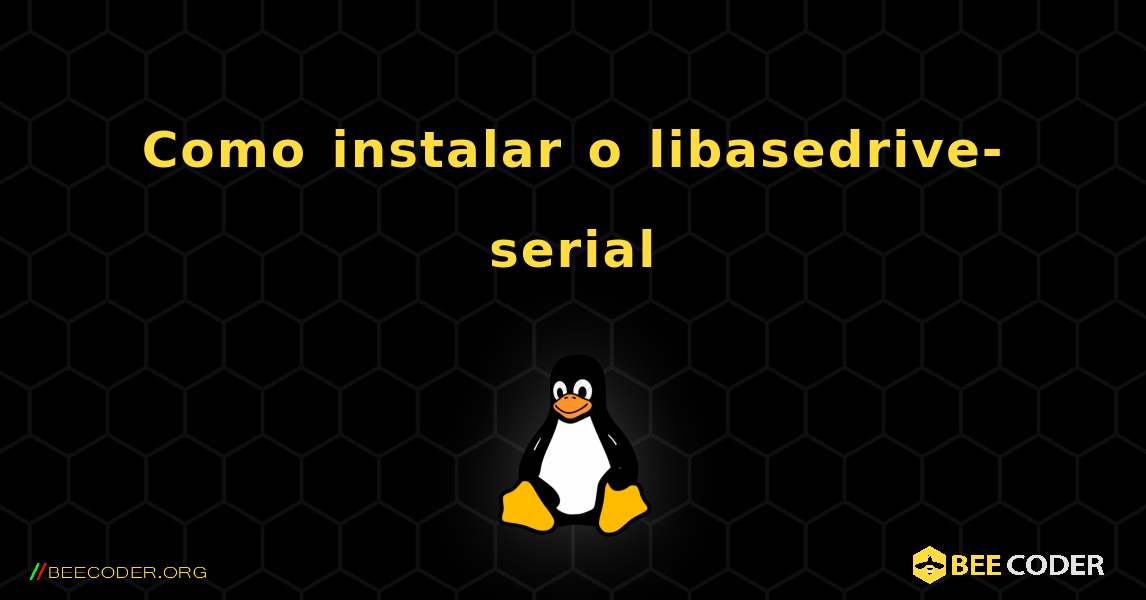 Como instalar o libasedrive-serial . Linux