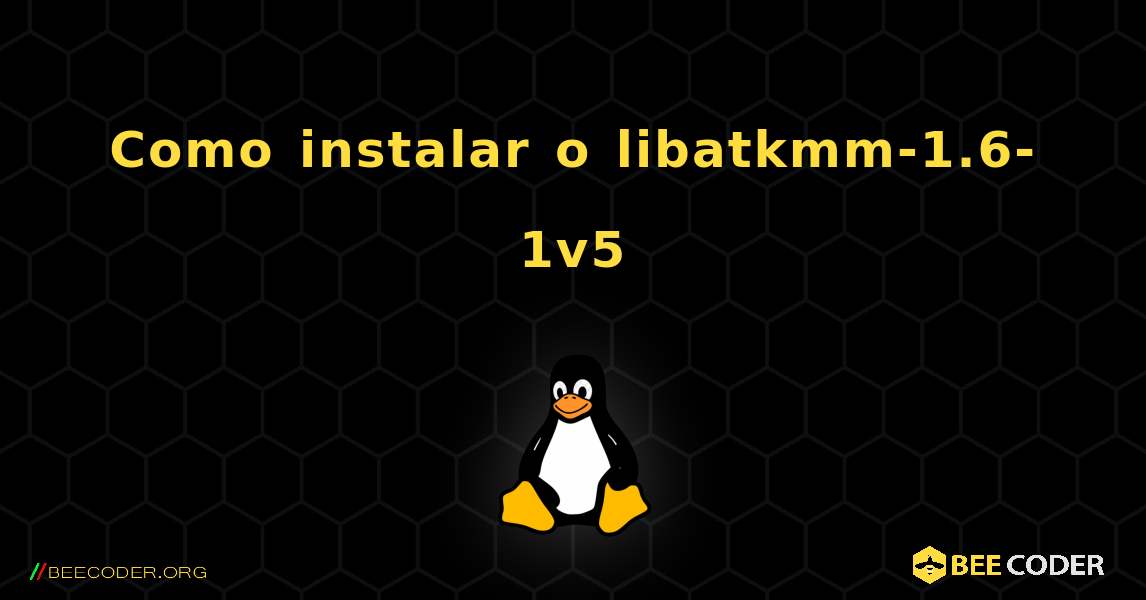 Como instalar o libatkmm-1.6-1v5 . Linux