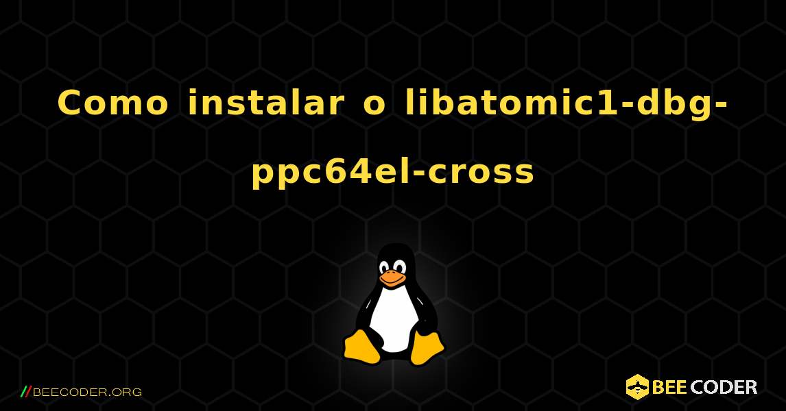 Como instalar o libatomic1-dbg-ppc64el-cross . Linux