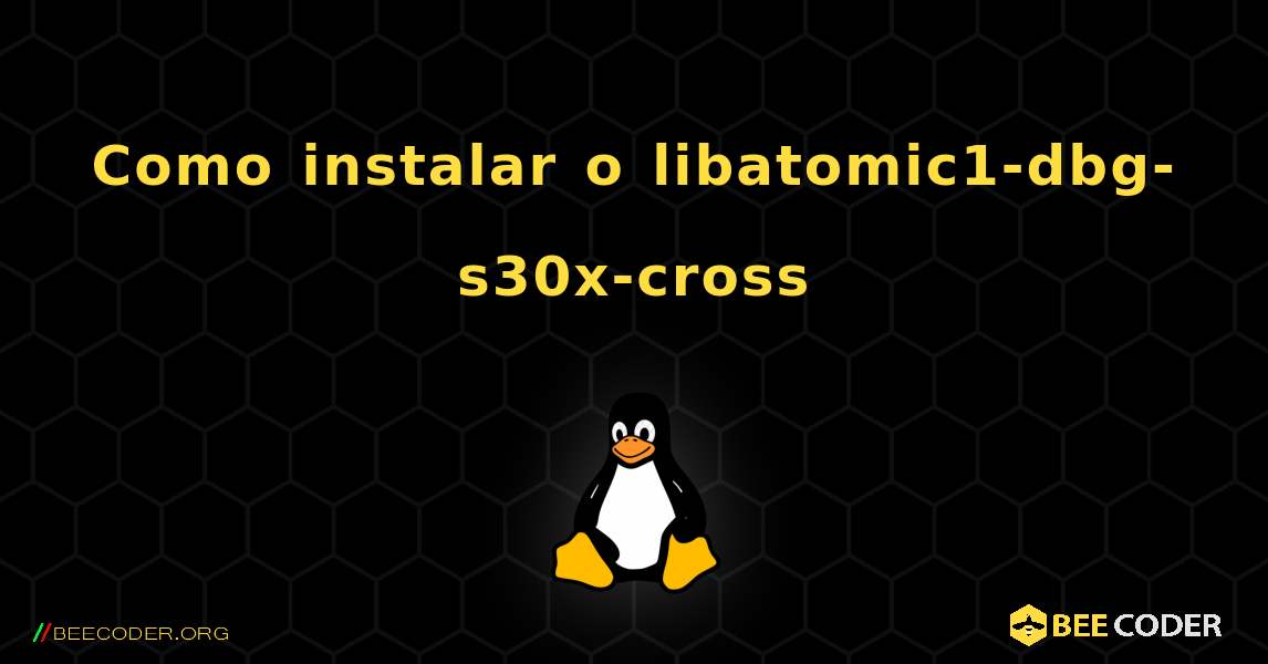 Como instalar o libatomic1-dbg-s30x-cross . Linux