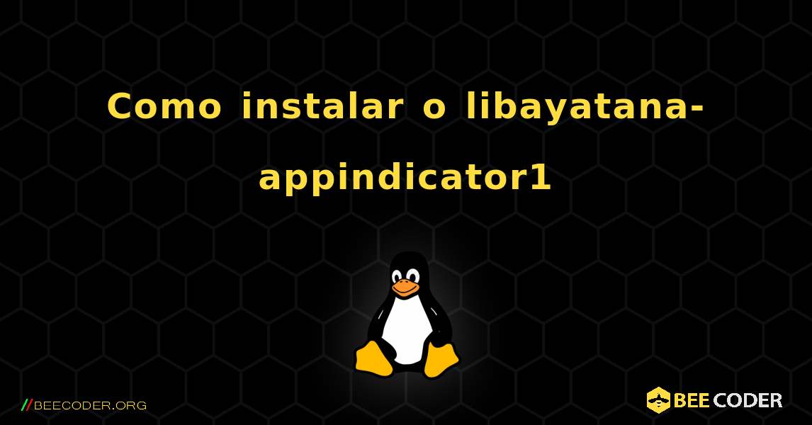 Como instalar o libayatana-appindicator1 . Linux