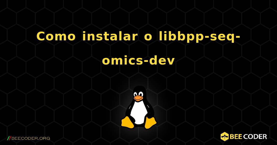 Como instalar o libbpp-seq-omics-dev . Linux