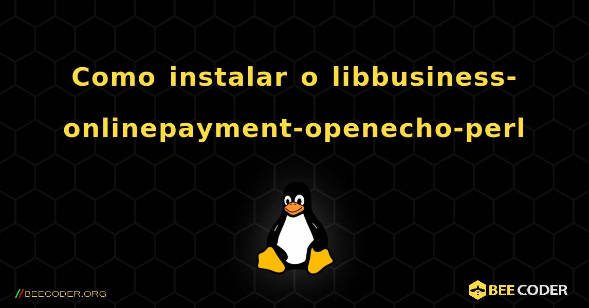 Como instalar o libbusiness-onlinepayment-openecho-perl . Linux