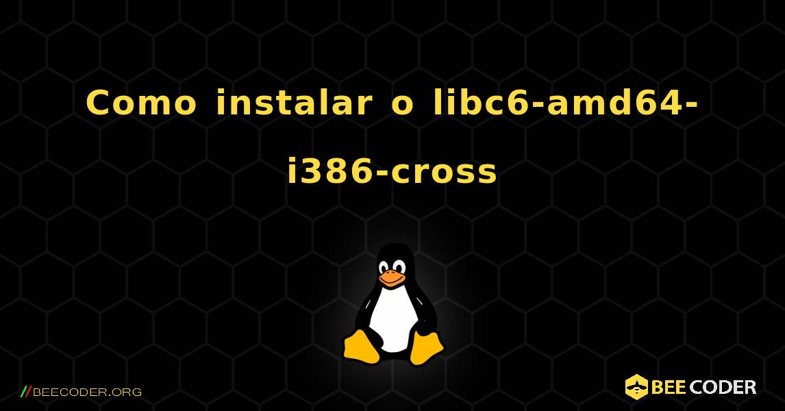 Como instalar o libc6-amd64-i386-cross . Linux
