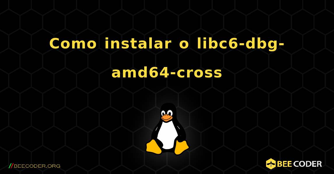 Como instalar o libc6-dbg-amd64-cross . Linux