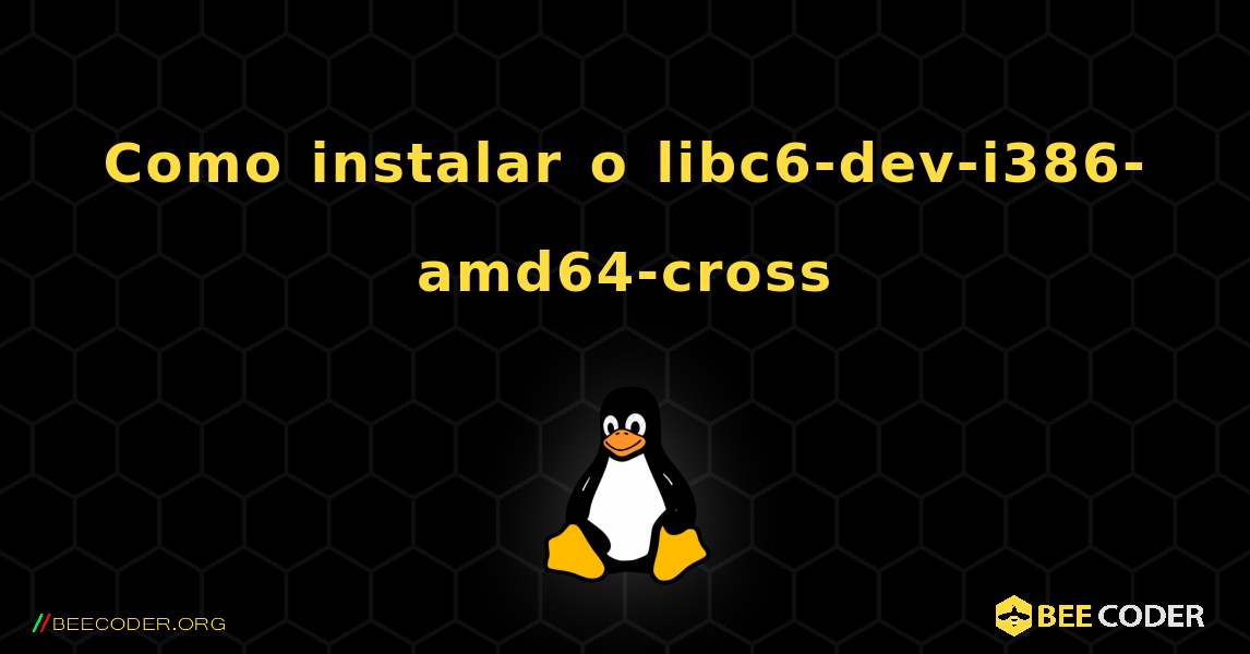 Como instalar o libc6-dev-i386-amd64-cross . Linux