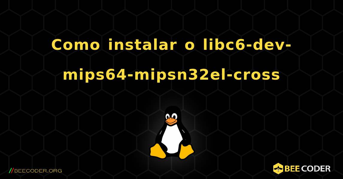 Como instalar o libc6-dev-mips64-mipsn32el-cross . Linux