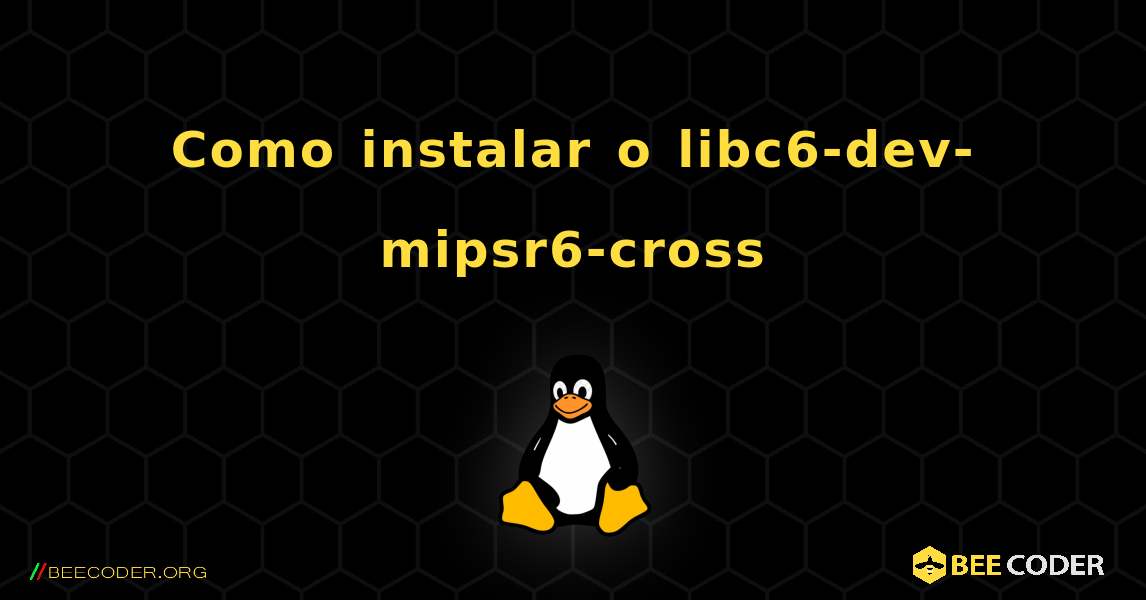 Como instalar o libc6-dev-mipsr6-cross . Linux