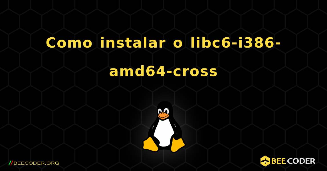 Como instalar o libc6-i386-amd64-cross . Linux