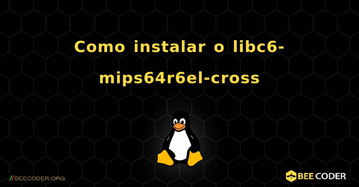 Como instalar o libc6-mips64r6el-cross . Linux