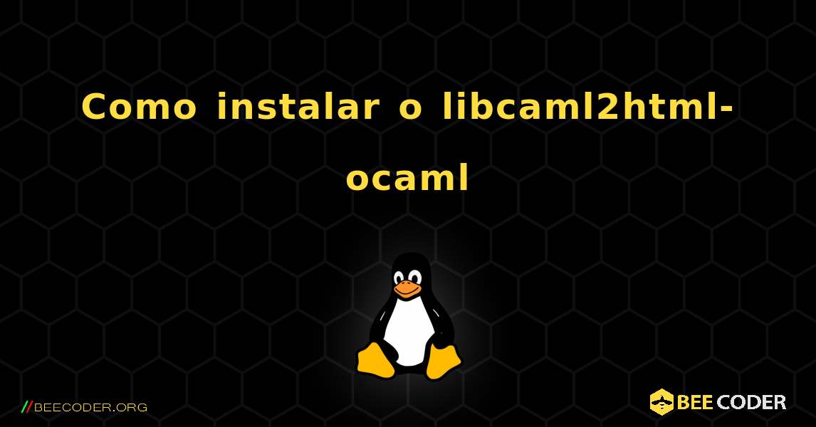 Como instalar o libcaml2html-ocaml . Linux