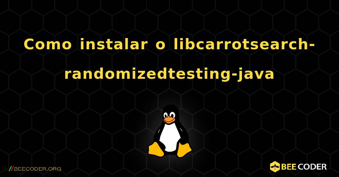 Como instalar o libcarrotsearch-randomizedtesting-java . Linux