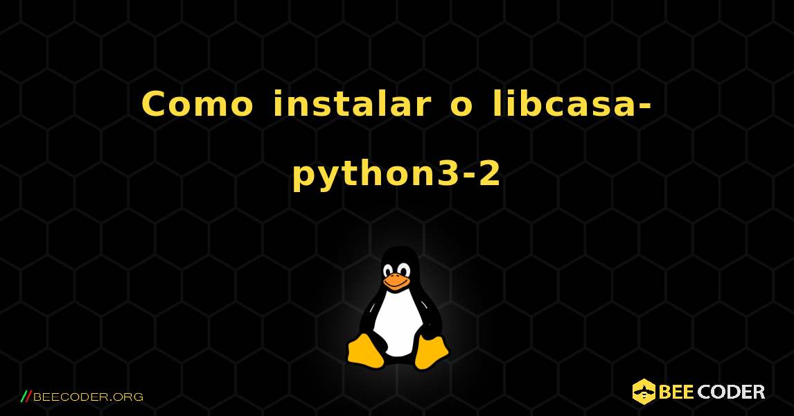 Como instalar o libcasa-python3-2 . Linux