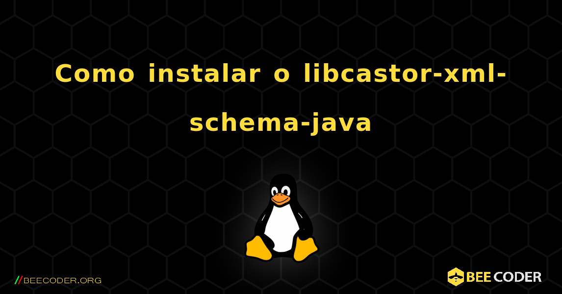 Como instalar o libcastor-xml-schema-java . Linux