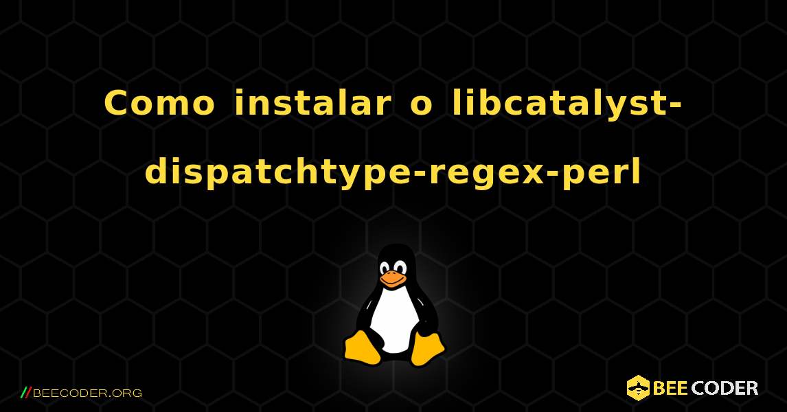 Como instalar o libcatalyst-dispatchtype-regex-perl . Linux