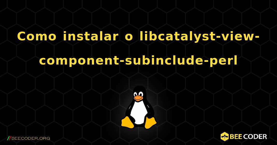 Como instalar o libcatalyst-view-component-subinclude-perl . Linux