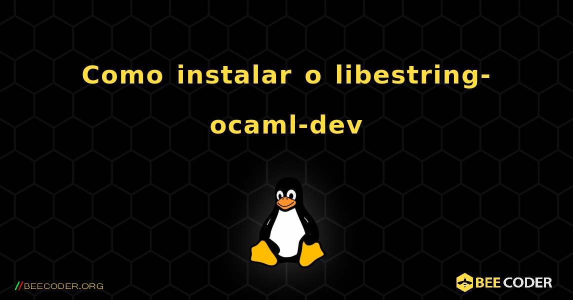 Como instalar o libestring-ocaml-dev . Linux