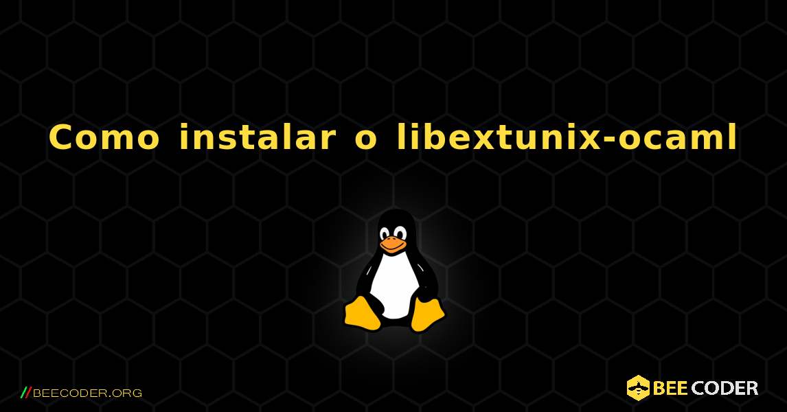 Como instalar o libextunix-ocaml . Linux