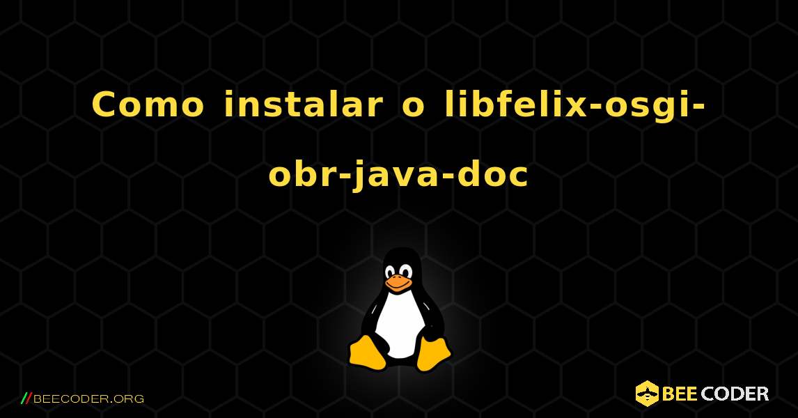 Como instalar o libfelix-osgi-obr-java-doc . Linux