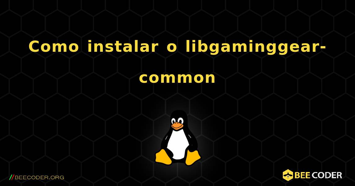 Como instalar o libgaminggear-common . Linux