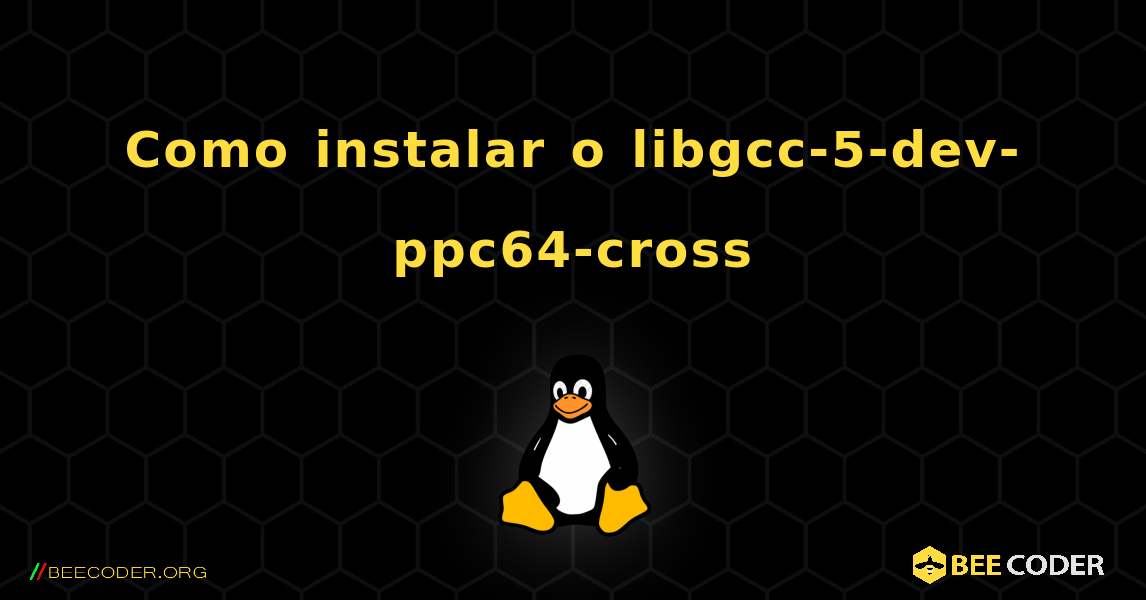 Como instalar o libgcc-5-dev-ppc64-cross . Linux