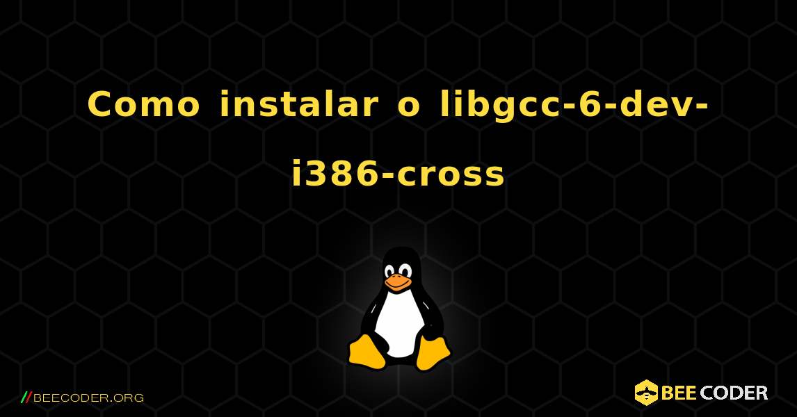 Como instalar o libgcc-6-dev-i386-cross . Linux