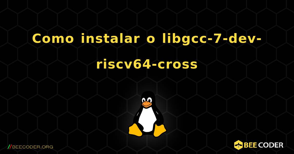 Como instalar o libgcc-7-dev-riscv64-cross . Linux