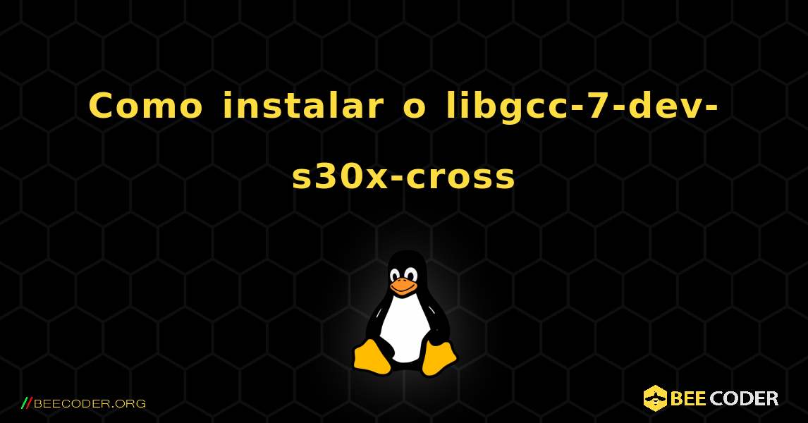 Como instalar o libgcc-7-dev-s30x-cross . Linux
