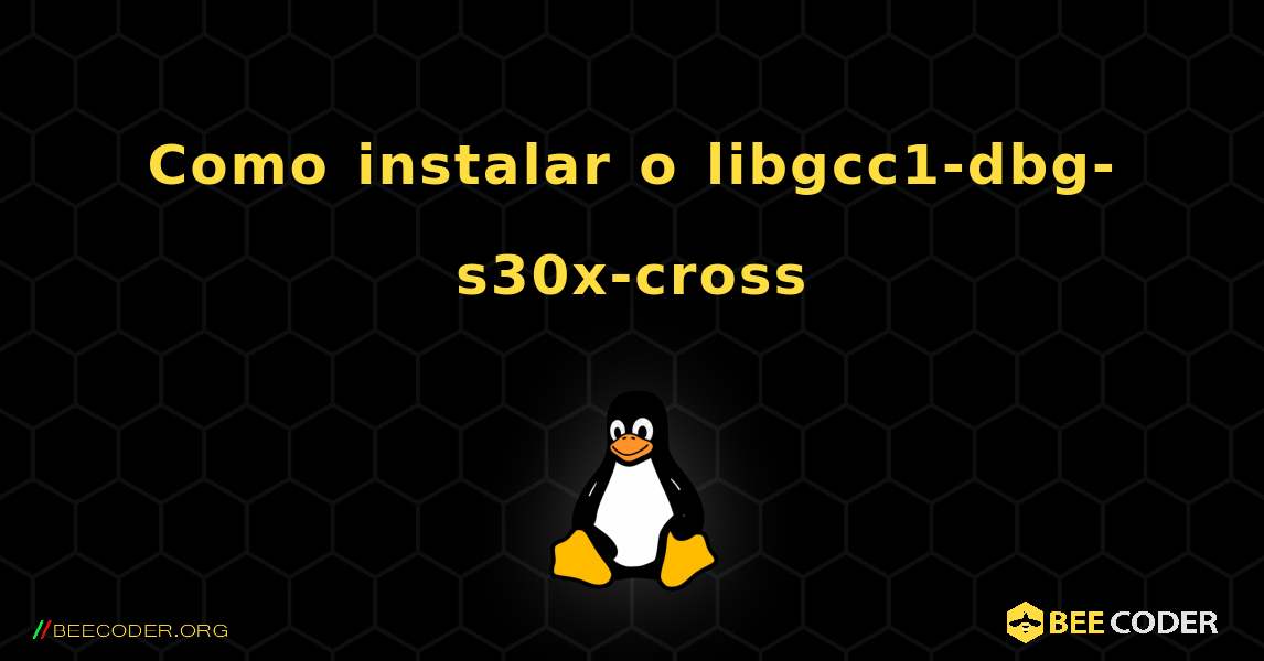 Como instalar o libgcc1-dbg-s30x-cross . Linux