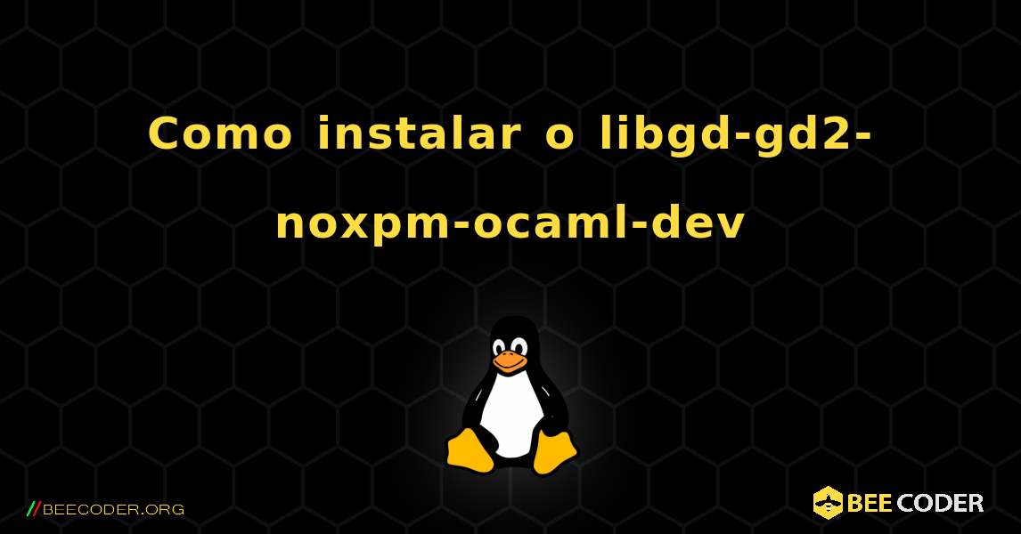 Como instalar o libgd-gd2-noxpm-ocaml-dev . Linux