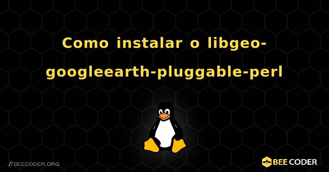 Como instalar o libgeo-googleearth-pluggable-perl . Linux