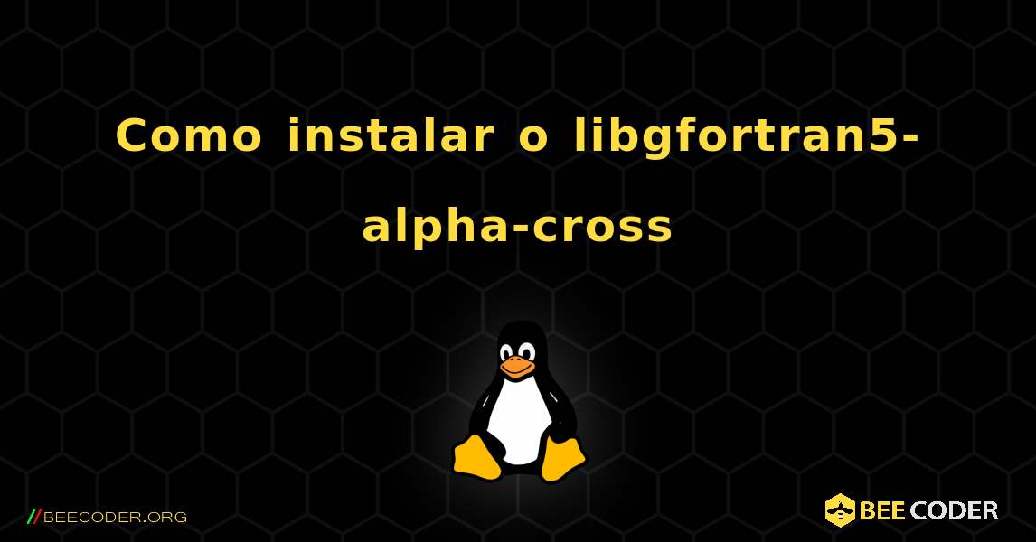 Como instalar o libgfortran5-alpha-cross . Linux