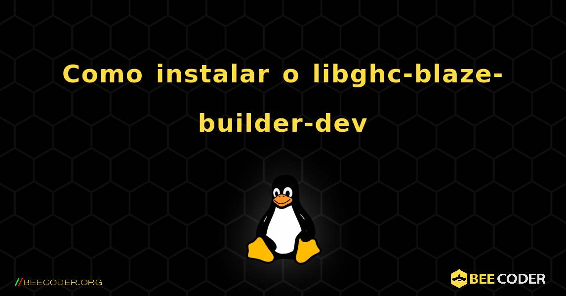 Como instalar o libghc-blaze-builder-dev . Linux