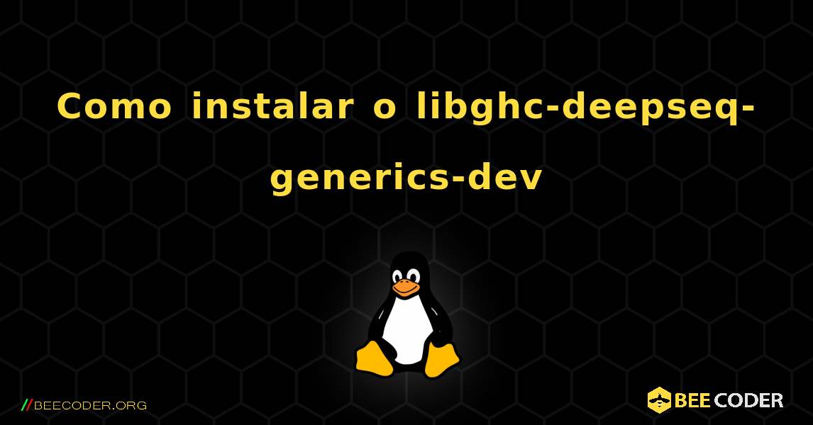 Como instalar o libghc-deepseq-generics-dev . Linux