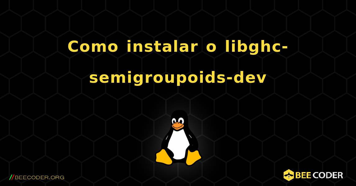 Como instalar o libghc-semigroupoids-dev . Linux