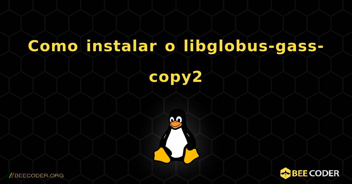 Como instalar o libglobus-gass-copy2 . Linux