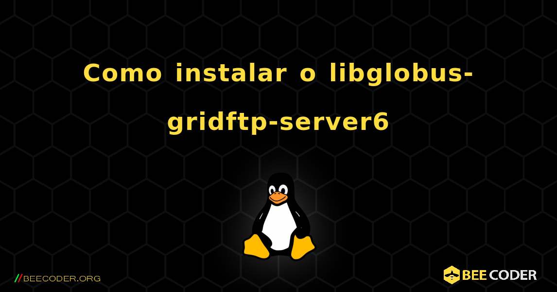 Como instalar o libglobus-gridftp-server6 . Linux