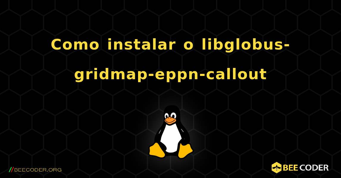 Como instalar o libglobus-gridmap-eppn-callout . Linux