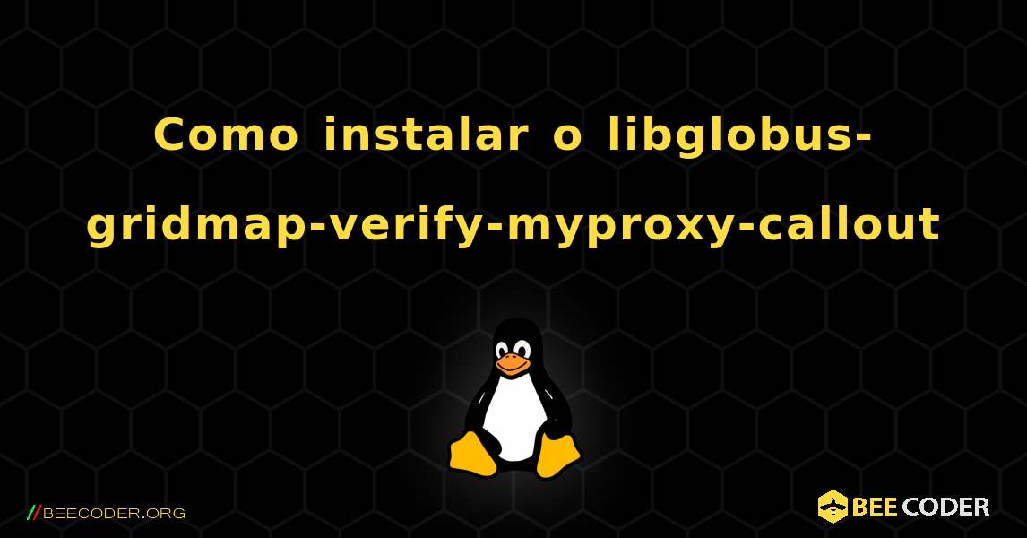 Como instalar o libglobus-gridmap-verify-myproxy-callout . Linux